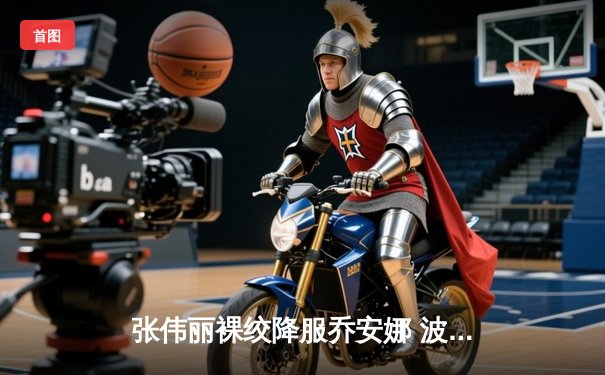 张伟丽裸绞降服乔安娜 波兰传奇赛后含泪退役