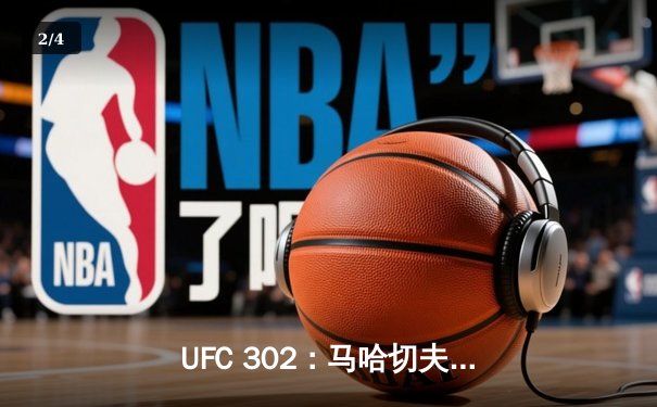 UFC 302：马哈切夫险胜普瓦里耶成功卫冕，钻石不屈精神震撼拉斯维加斯 - 2
