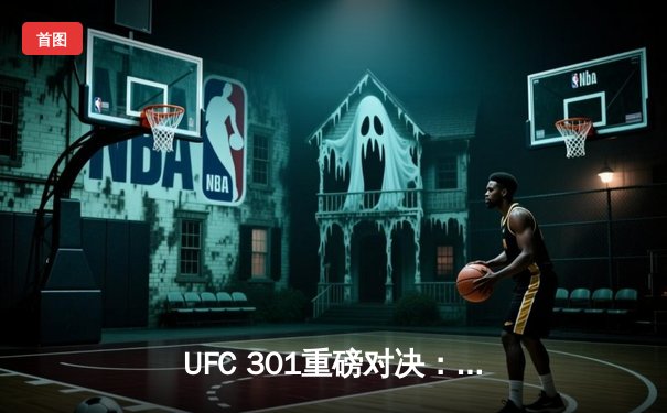 UFC 301重磅对决：普罗哈兹卡险胜拉基奇，轻重量级格局再起波澜