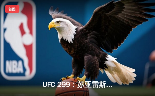 UFC 299：苏亚雷斯重拳KO卫冕，中国新星李凯然血战夺首胜