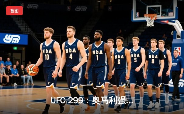 UFC 299：奥马利强势卫冕，雏量级迎来新时代
