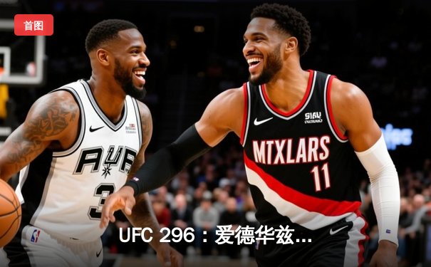 UFC 296：爱德华兹险胜乌斯曼卫冕成功，中国新星苏木达尔基创纪录