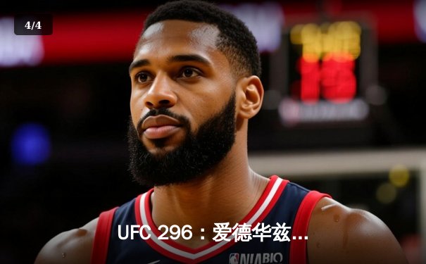 UFC 296：爱德华兹险胜乌斯曼卫冕成功，中国新星苏木达尔基创纪录 - 4