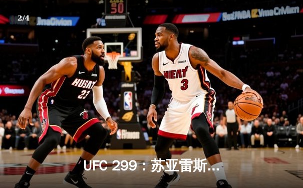 UFC 299：苏亚雷斯惊天逆转KO终结不败新星，中国力量闪耀八角笼 - 2