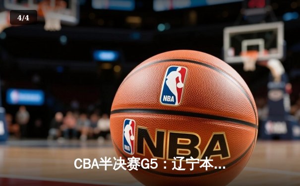 CBA半决赛G5：辽宁本钢加时险胜广东宏远 赵继伟33分率队挺进总决赛 - 4