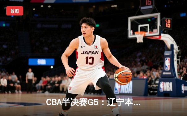 CBA半决赛G5：辽宁本钢加时险胜广东宏远 赵继伟33分率队挺进总决赛