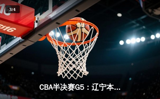 CBA半决赛G5：辽宁本钢加时逆转广东宏远 赵继伟33分率队挺进总决赛 - 3