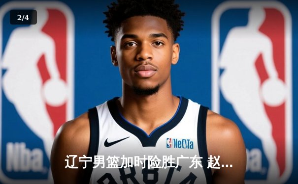 辽宁男篮加时险胜广东 赵继伟35分导演逆转好戏 - 2