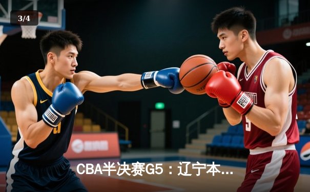 CBA半决赛G5：辽宁本钢加时逆转广东宏远 赵继伟砍30+10率队挺进总决赛 - 3