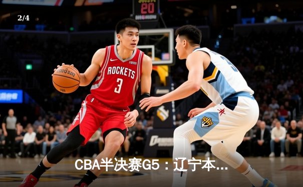 CBA半决赛G5：辽宁本钢加时逆转广东宏远 赵继伟33分率队挺进总决赛 - 2