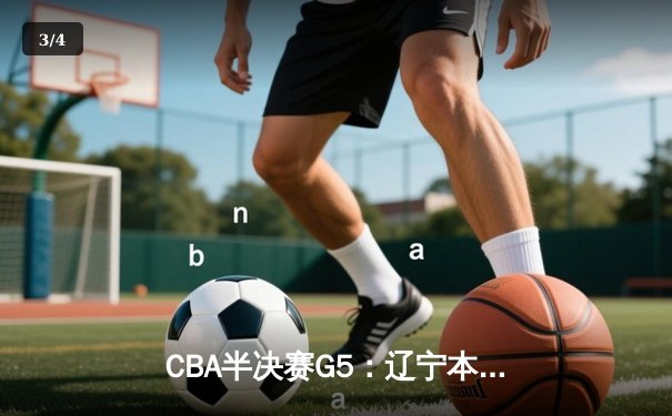 CBA半决赛G5：辽宁本钢加时逆转广东宏远 赵继伟33分率队挺进总决赛 - 3